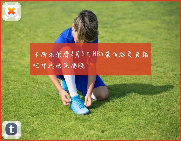卡斯尔荣膺2月8日NBA最佳球员直播吧评选结果揭晓