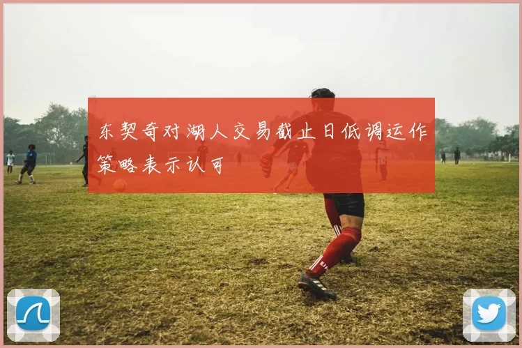 东契奇对湖人交易截止日低调运作策略表示认可